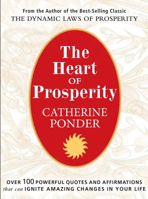 The Heart of Prosperity: Over 100 Powerful Quotes and Affirmations That Ignite Amazing Changes in Your Life - Paperback