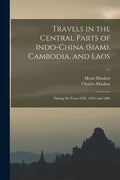Travels in the Central Parts of Indo-China (Siam), Cambodia, and Laos: During the Years 1858, 1859, and 1860; v.1 - Paperback