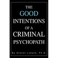 The Good Intentions of a Criminal Psychopath - Paperback