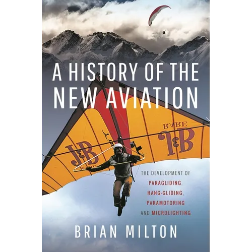 A History of the New Aviation: The Development of Paragliding, Hang-Gliding, Paramotoring and Microlighting - Hardcover
