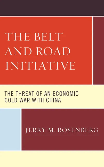The Belt and Road Initiative: The Threat of an Economic Cold War with China - Hardcover