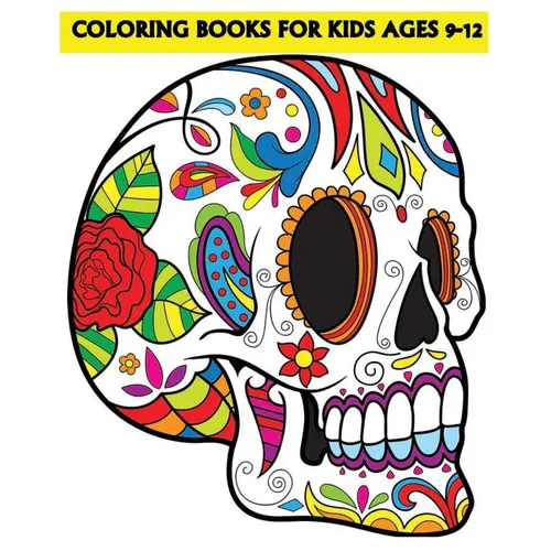 Coloring Books For Kids Ages 9-12: Beautiful Sugar Skulls That Make You Relax (Dia De Los Muertos) - Paperback