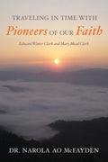 Traveling in Time with Pioneers of Our Faith: Edward Winter Clark and Mary Mead Clark - Paperback