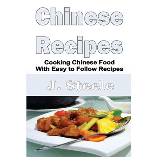 Chinese Recipes: Cooking Chinese Food With Easy to Follow Recipes - Paperback