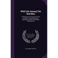 Wild Life Among The Red Men: Containing A Full Account Of Their Customs, Traits Of Character, Superstitions, Modes Of Warfare, Traditions, Etc - Hardcover