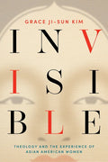 Invisible: Theology and the Experience of Asian American Women - Paperback