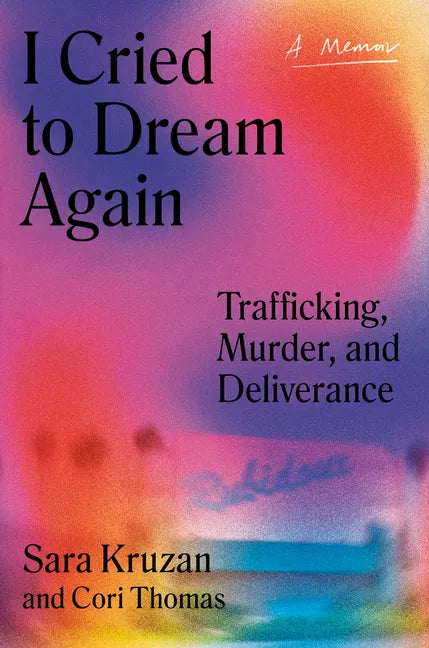 I Cried to Dream Again: Trafficking, Murder, and Deliverance -- A Memoir - Hardcover