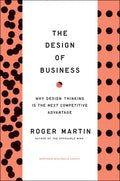 The Design of Business: Why Design Thinking Is the Next Competitive Advantage - Hardcover