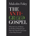 Anti-Greed Gospel: Why the Love of Money Is the Root of Racism and How the Church Can Create a New Way Forward - Hardcover