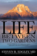 Life Between Two Gardens: Finding Purpose and Embracing Hope Amid Life's Greatest Challenges - Hardcover