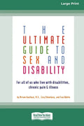 The Ultimate Guide to Sex and Disability: For All of Us Who Live with Disabilities, Chronic Pain and Illness (16pt Large Print Edition) - Paperback