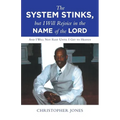 The System Stinks, but I Will Rejoice in the Name of the Lord: And I Will Not Rest Until I Get to Heaven - Paperback