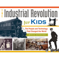 The Industrial Revolution for Kids: The People and Technology That Changed the World, with 21 Activities Volume 51 - Paperback