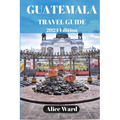 Guatemala Travel Guide 2024: Beyond the Tourist Trail: Hidden Gems of Guatemala - Paperback
