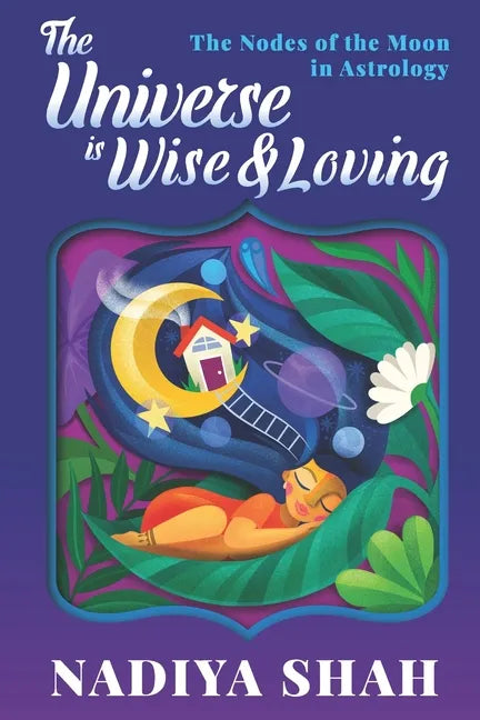 The Universe is Wise and Loving: The Nodes Of The Moon In Astrology - Paperback
