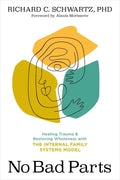 No Bad Parts: Healing Trauma and Restoring Wholeness with the Internal Family Systems Model - Paperback