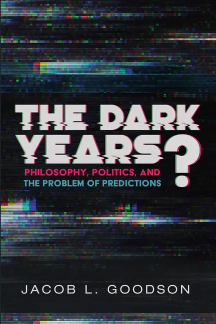 The Dark Years?: Philosophy, Politics, and the Problem of Predictions - Paperback