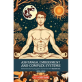 Ashtanga, Embodiment and Complex Systems: Reflections during my years of practice with Sharath Jois (2014-2024) - Paperback