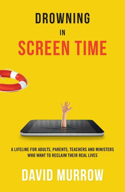 Drowning in Screen Time: A Lifeline for Adults, Parents, Teachers, and Ministers Who Want to Reclaim Their Real Lives - Paperback