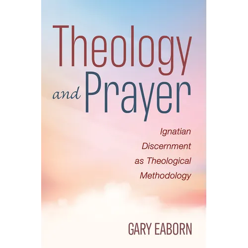 Theology and Prayer: Ignatian Discernment as Theological Methodology - Paperback