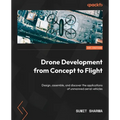 Drone Development from Concept to Flight: Design, assemble, and discover the applications of unmanned aerial vehicles - Paperback