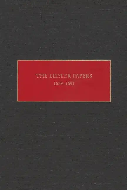 The Leisler Papers, 1689-1691: Files of the Provincial Secretary of New York Relating to the Administration of Lieutenant-Governor Jacob Leisler - Hardcover