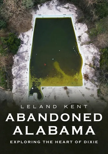 Abandoned Alabama: Exploring the Heart of Dixie - Paperback