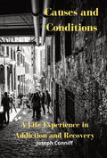 Causes and Conditions: A Life Experience in Addiction and Recovery - Hardcover