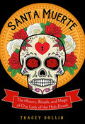 Santa Muerte: The History, Rituals, and Magic of Our Lady of the Holy Death - Paperback