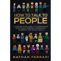 How to talk to people: A step-by-step Guide to Communicate Effectively, Improve Confidence, Charisma and Social Skills - Paperback