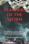 Teachers of the Storm: The Real Story of the 7500 New Orleans Public School Employees Fired After Hurricane Katrina - Paperback