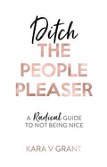 Ditch The People Pleaser: A Radical Guide to Not Being Nice - Paperback