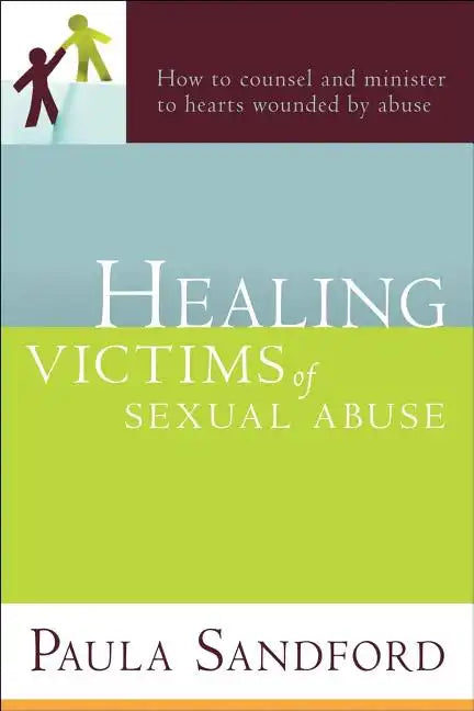 Healing Victims of Sexual Abuse: How to Counsel and Minister to Hearts Wounded by Abuse - Paperback