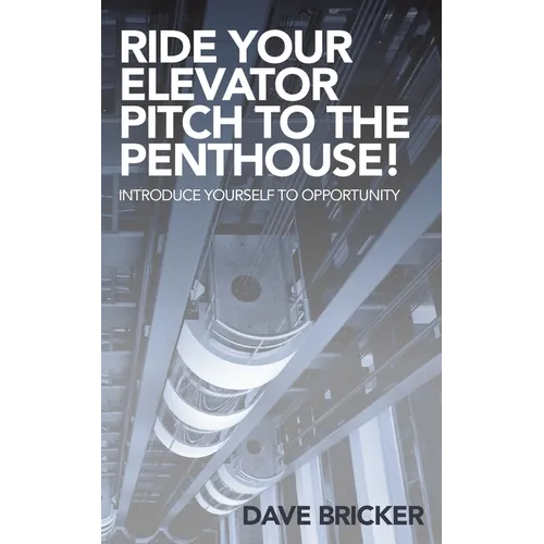 Ride Your Elevator Pitch to the Penthouse: Introduce Yourself to Opportunity - Paperback