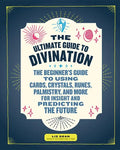 The Ultimate Guide to Divination: The Beginner's Guide to Using Cards, Crystals, Runes, Palmistry, and More for Insight and Predicting the Future - Paperback