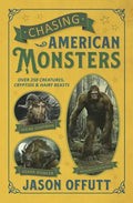 Chasing American Monsters: Over 250 Creatures, Cryptids & Hairy Beasts - Paperback