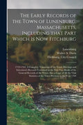 The Early Records of the Town of Lunenburg, Massachusetts, Including That Part Which is Now Fitchburg; 1719-1764. A Complete Transcript of the Town Me - Paperback