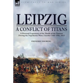 Leipzig--A Conflict of Titans: a Personal Experience of the 'Battle of the Nations' During the Napoleonic Wars, October 14th-19th, 1813 - Hardcover
