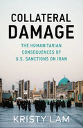 Collateral Damage: The Humanitarian Consequences of U.S. Sanctions on Iran - Paperback