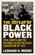 The Defeat of Black Power: Civil Rights and the National Black Political Convention of 1972 - Hardcover