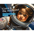 Claire & the Astronaut: A Story of Discovery, Determination and Adventure - Paperback
