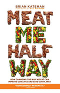 Meat Me Halfway: How Changing the Way We Eat Can Improve Our Lives and Save Our Planet - Hardcover