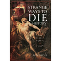 Strange Ways to Die in History: The Heroic, Tragic and Funny - Hardcover