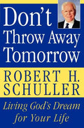 Don't Throw Away Tomorrow: Living God's Dream for Your Life - Paperback