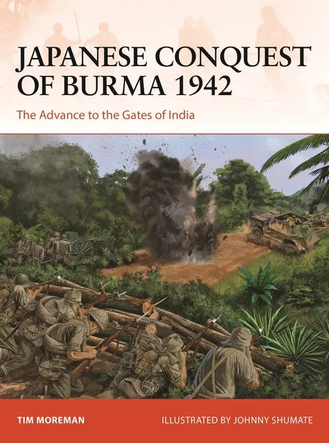 Japanese Conquest of Burma 1942: The Advance to the Gates of India - Paperback