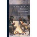 The Writings of Thomas Jefferson: Being His Autobiography, Correspondence, Reports, Messages, Addresses, and Other Writings, Official and Private: Pub - Hardcover