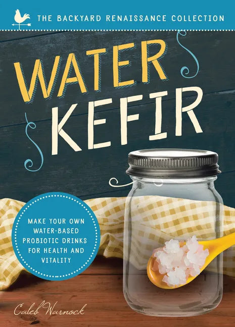 Water Kefir: Make Your Own Water-Based Probiotic Drinks for Health and Vitality - Paperback