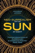 Neo-Surrealism: Or, The Sun At Night: Transformations of Surrealism in American Poetry 1966-1999 - Paperback