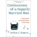 Confessions of a Happily Married Man: Finding God in the Messiness of Marriage - Hardcover