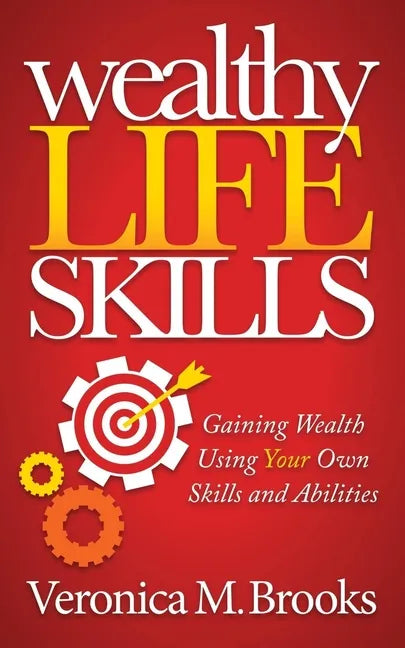 Wealthy Life Skills: Gaining Wealth Using Your Own Skills and Abilities - Paperback
